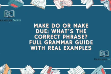 Make Do or Make Due: What’s the Correct Phrase? Full Grammar Guide With Real Examples