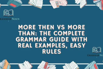 More Then vs More Than: The Complete Grammar Guide With Real Examples, Easy Rules