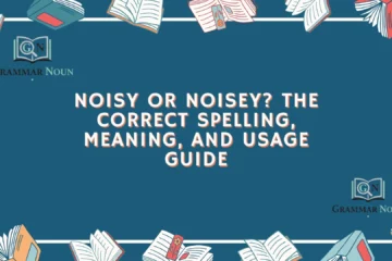 Noisy or Noisey? The Correct Spelling, Meaning, and Usage Guide