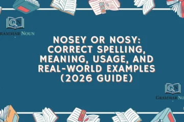 Nosey or Nosy: Correct Spelling, Meaning, Usage, and Real-World Examples (2026 Guide)