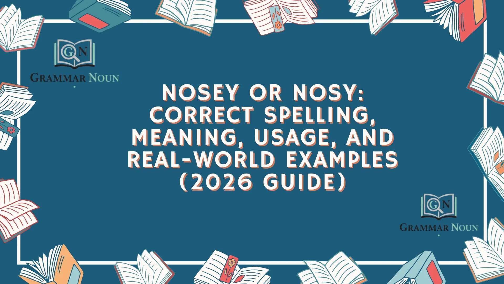 Nosey or Nosy: Correct Spelling, Meaning, Usage, and Real-World Examples (2026 Guide)