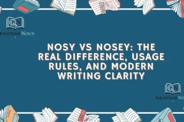 Nosy vs Nosey: The Real Difference, Usage Rules, and Modern Writing Clarity