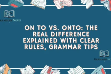 On To vs. Onto: The Real Difference Explained With Clear Rules, Grammar Tips