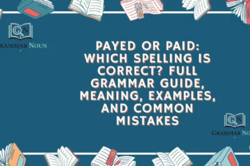 Payed or Paid: Which Spelling Is Correct? Full Grammar Guide, Meaning, Examples, and Common Mistakes