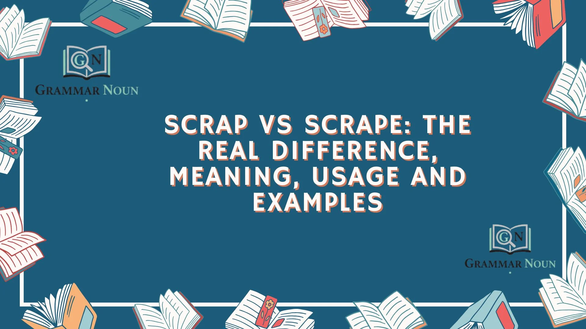 Scrap vs Scrape: The Real Difference, Meaning, Usage and Examples
