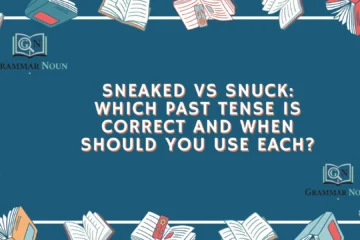 Sneaked vs Snuck: Which Past Tense Is Correct and When Should You Use Each?