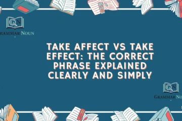 Take Affect vs Take Effect: The Correct Phrase Explained Clearly and Simply