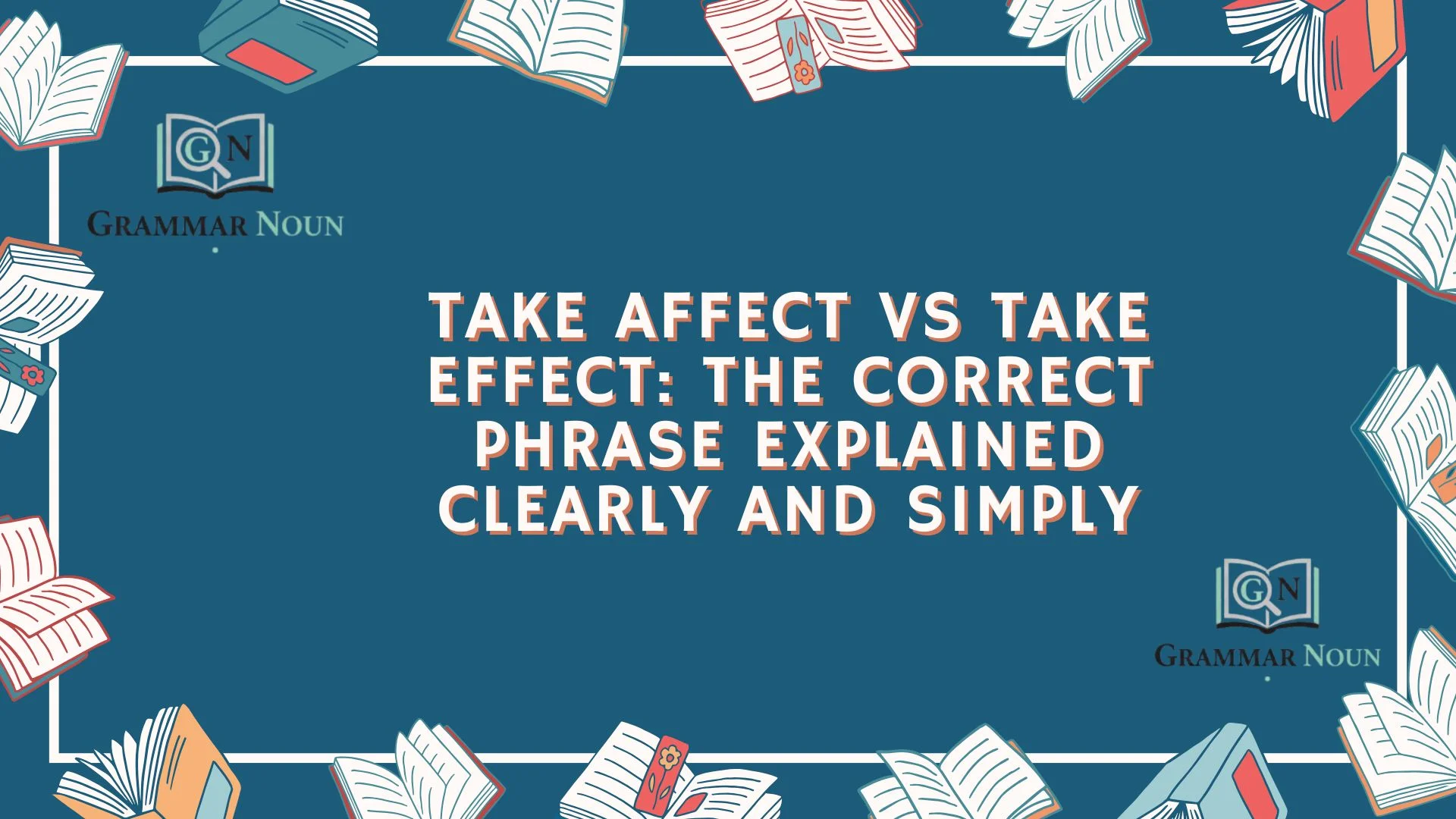 Take Affect vs Take Effect: The Correct Phrase Explained Clearly and Simply