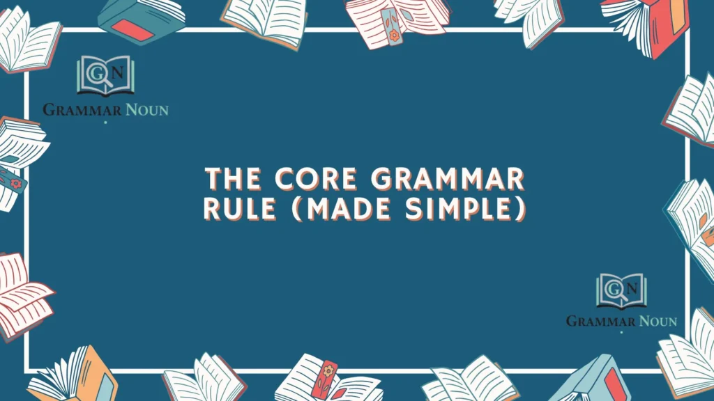 The Core Grammar Rule (Made Simple)