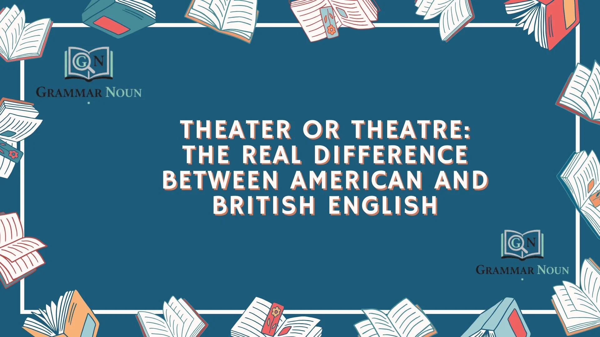 Theater or Theatre: The Real Difference Between American and British English