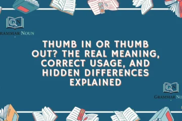 Thumb In or Thumb Out? The Real Meaning, Correct Usage, and Hidden Differences Explained