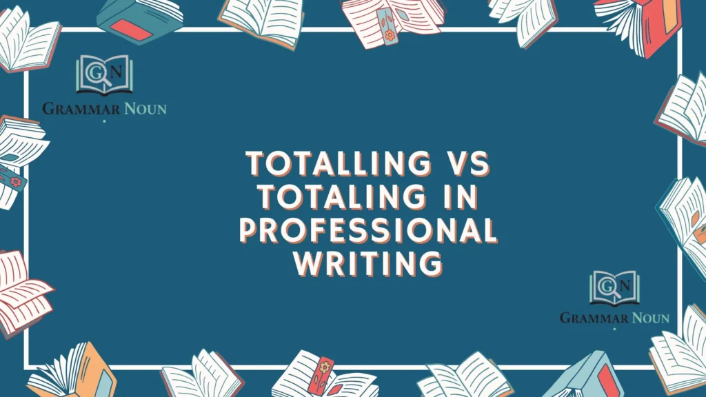 Totalling vs Totaling in Professional Writing