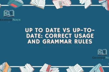 Up to Date vs Up-to-Date: Correct Usage and Grammar Rules