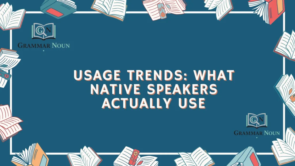 Usage Trends: What Native Speakers Actually Use
