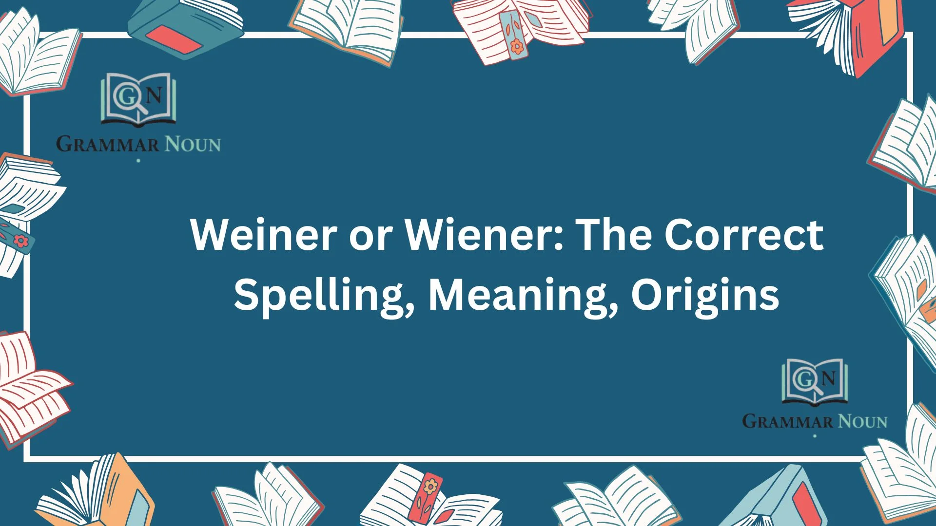 Weiner or Wiener: The Correct Spelling, Meaning, Origins