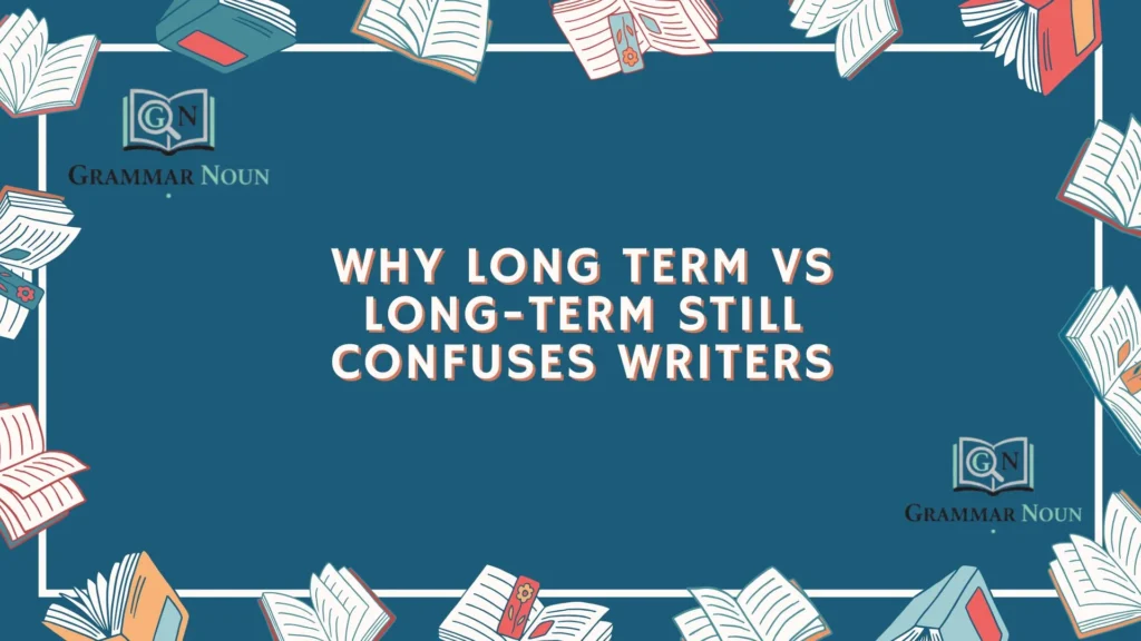 Why Long Term vs Long-Term Still Confuses Writers