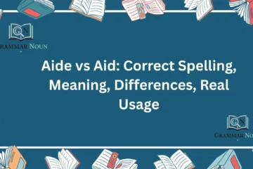 Aide vs Aid: Correct Spelling, Meaning, Differences, Real Usage
