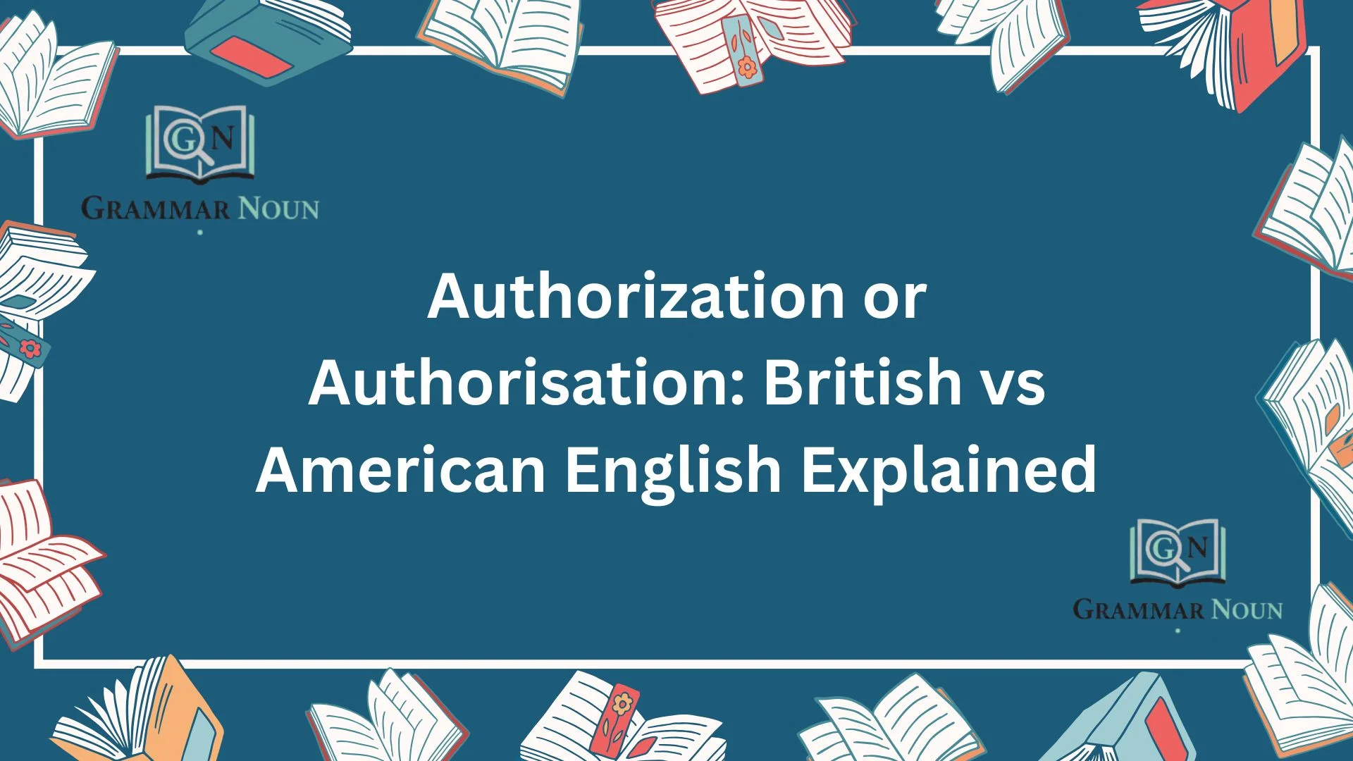 Authorization or Authorisation: British vs American English Explained