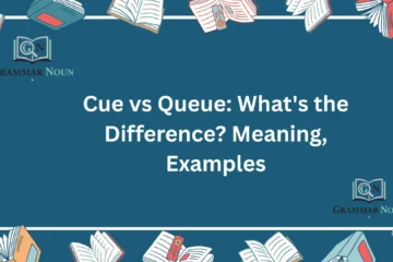 Cue vs Queue: What's the Difference? Meaning, Examples