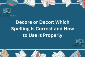 Decore or Decor: Which Spelling Is Correct and How to Use It Properly