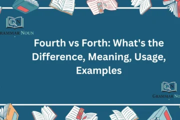 Fourth vs Forth: What's the Difference, Meaning, Usage, Examples