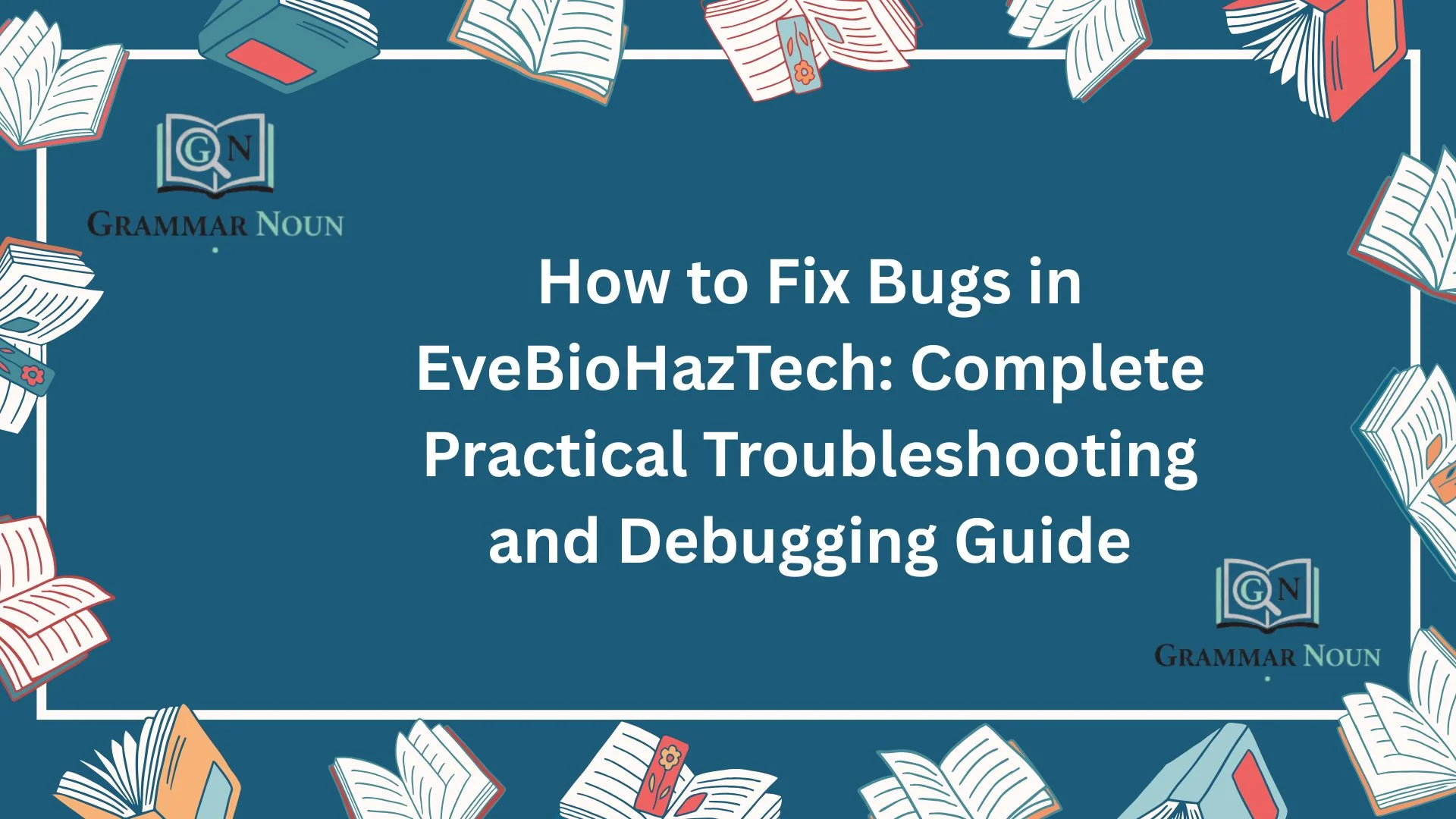 How to Fix Bugs in EveBioHazTech: Complete Practical Troubleshooting and Debugging Guide