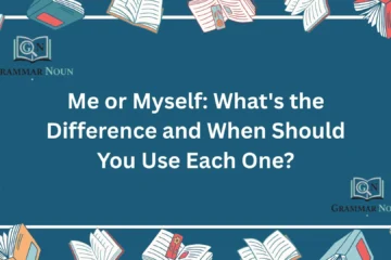 Me or Myself: What's the Difference and When Should You Use Each One?