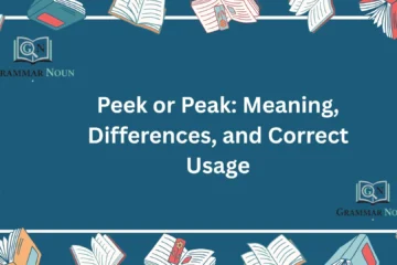 Peek or Peak: Meaning, Differences, and Correct Usage