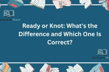 Ready or Knot: What's the Difference and Which One Is Correct?