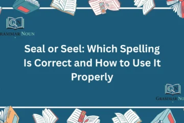 Seal or Seel: Which Spelling Is Correct and How to Use It Properly