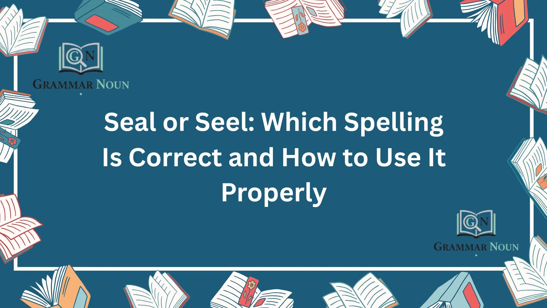 Seal or Seel: Which Spelling Is Correct and How to Use It Properly