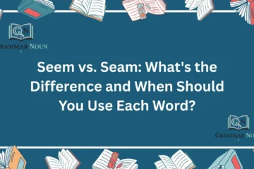 Seem vs. Seam: What's the Difference and When Should You Use Each Word?