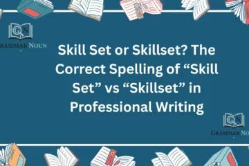 Skill Set or Skillset? The Correct Spelling of “Skill Set” vs “Skillset” in Professional Writing