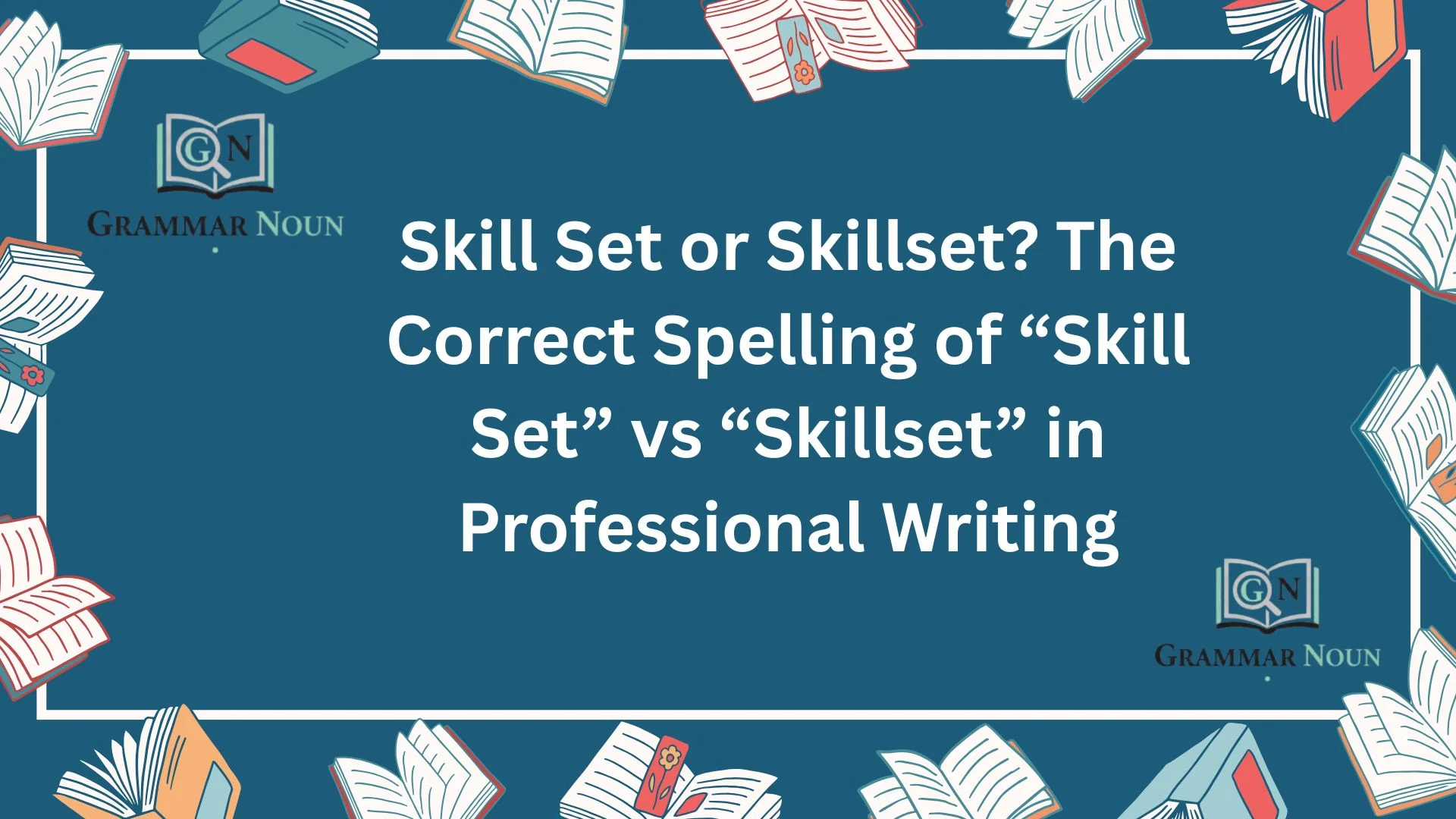 Skill Set or Skillset? The Correct Spelling of “Skill Set” vs “Skillset” in Professional Writing