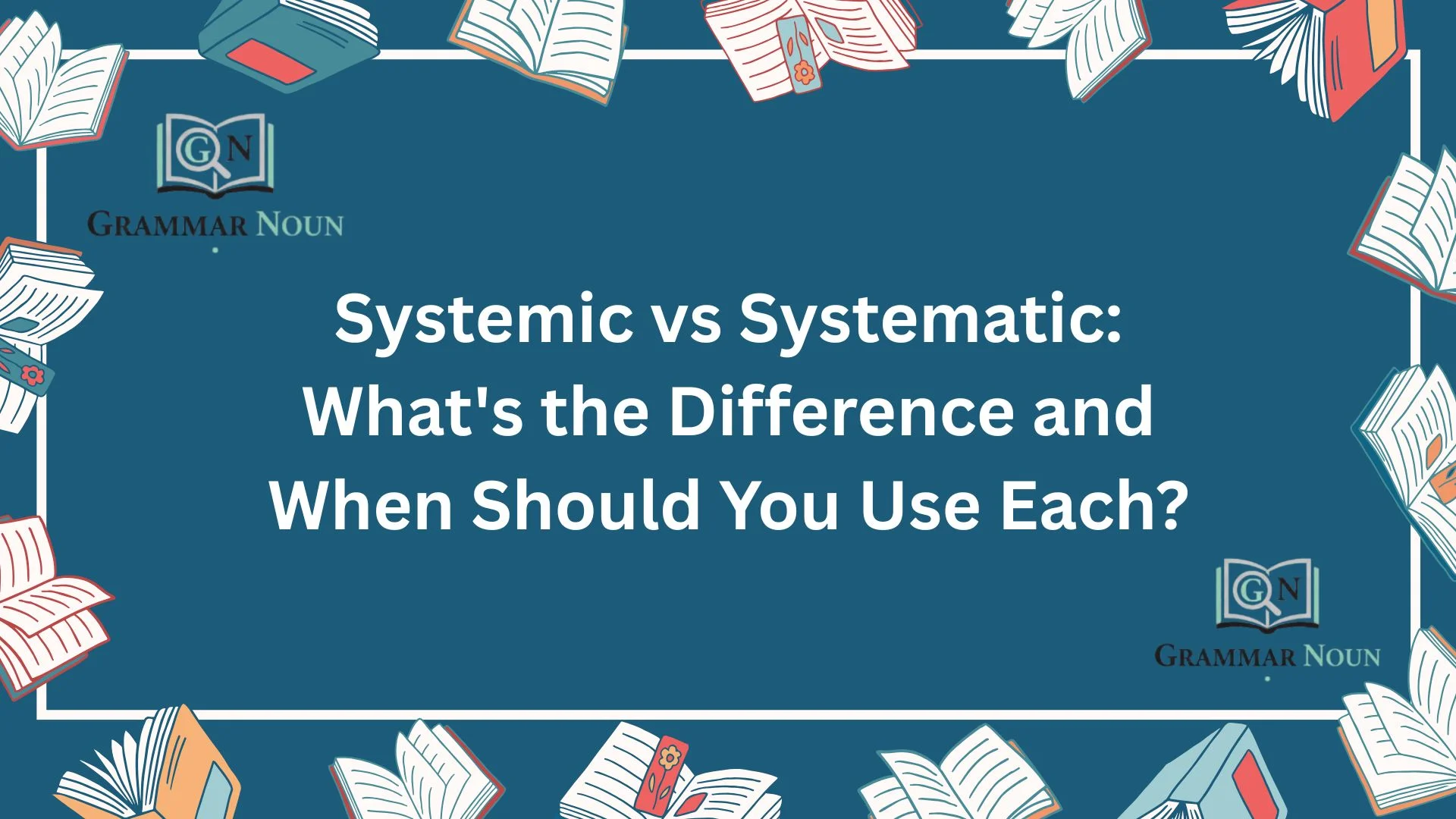 Systemic vs Systematic: What's the Difference and When Should You Use Each?