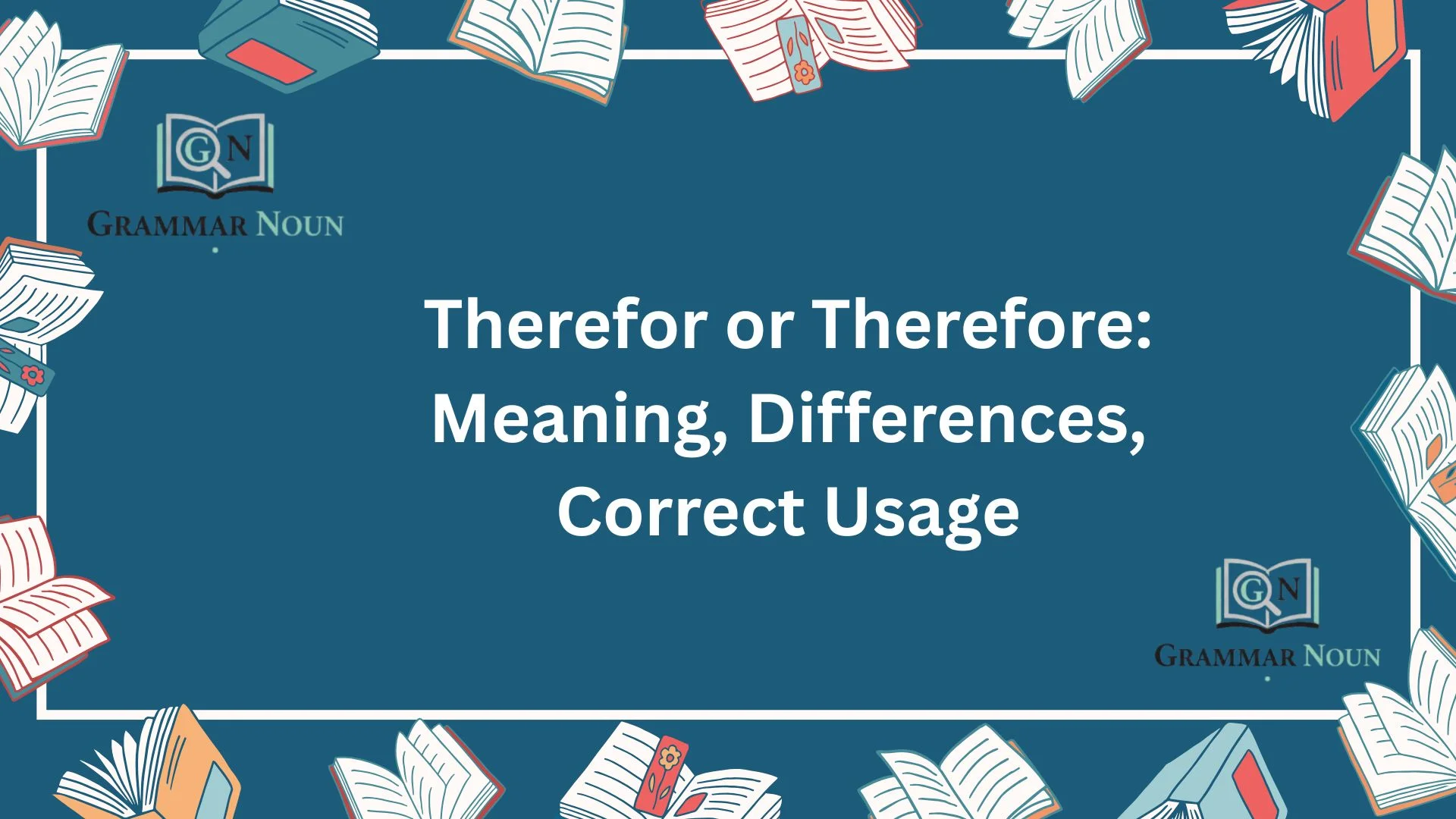 Therefor or Therefore: Meaning, Differences, Correct Usage