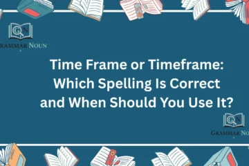 Time Frame or Timeframe: Which Spelling Is Correct and When Should You Use It?