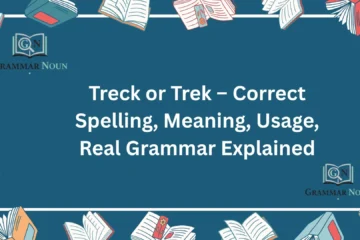 Treck or Trek – Correct Spelling, Meaning, Usage, Real Grammar Explained