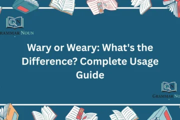 Wary or Weary: What's the Difference? Complete Usage Guide