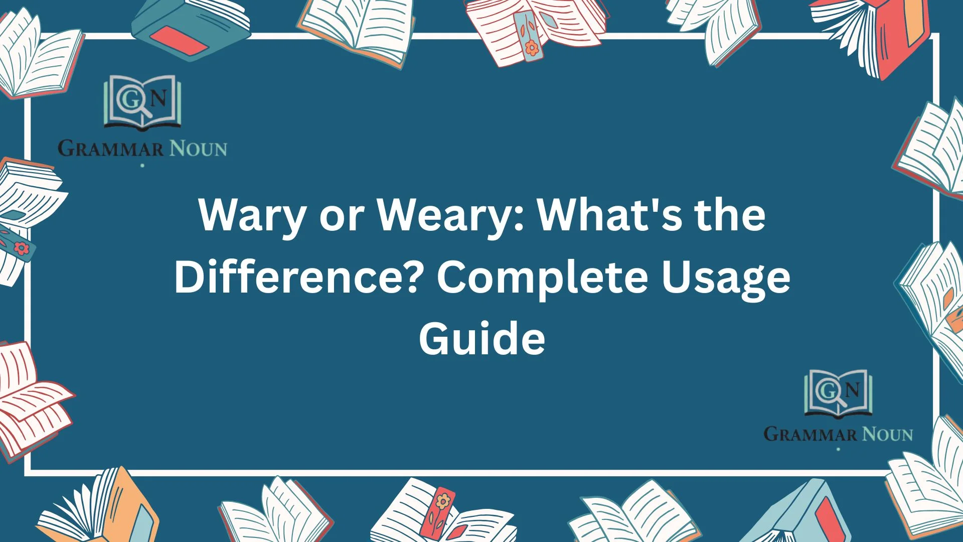 Wary or Weary: What's the Difference? Complete Usage Guide