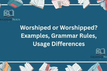 Worshiped or Worshipped? Examples, Grammar Rules, Usage Differences