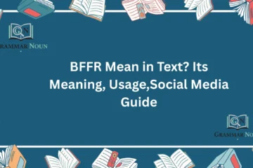 BFFR Mean in Text? Its Meaning, Usage,Social Media Guide
