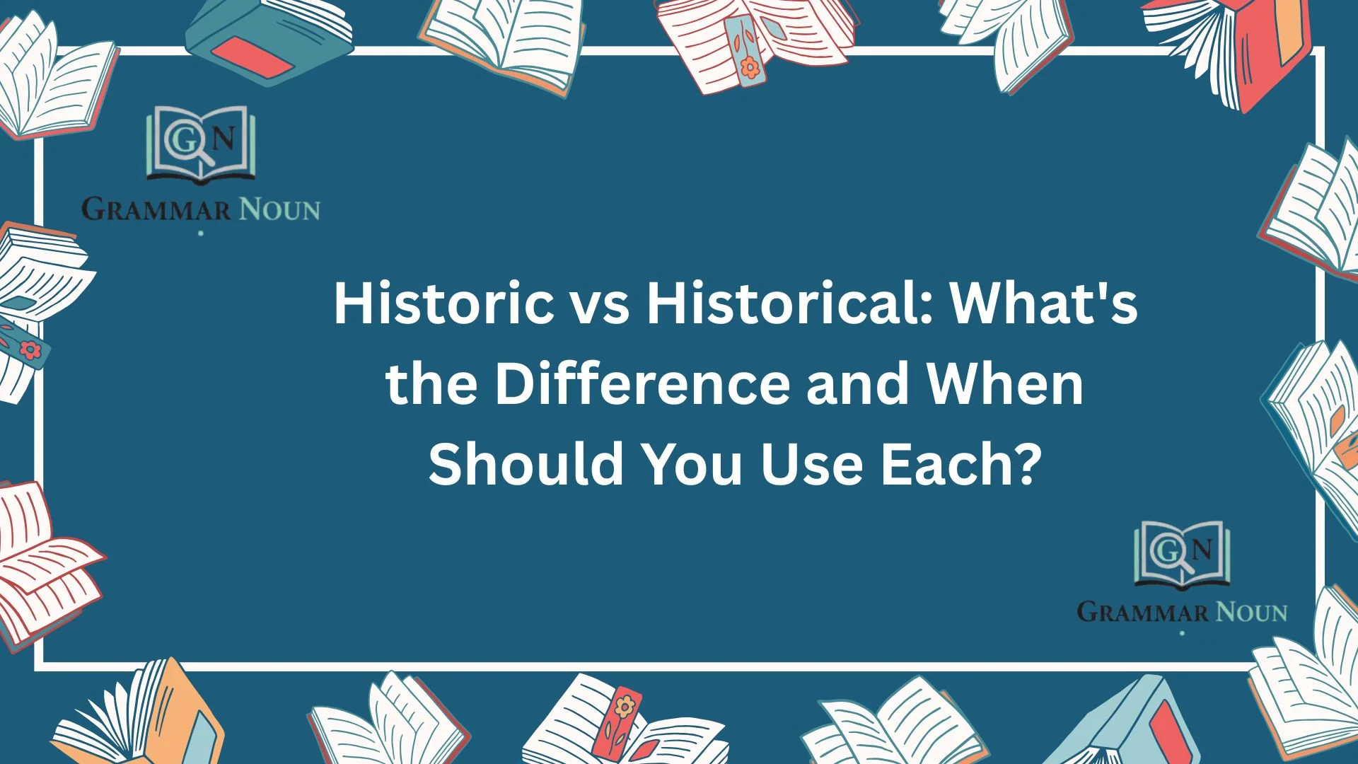 Historic vs Historical: What's the Difference and When Should You Use Each?