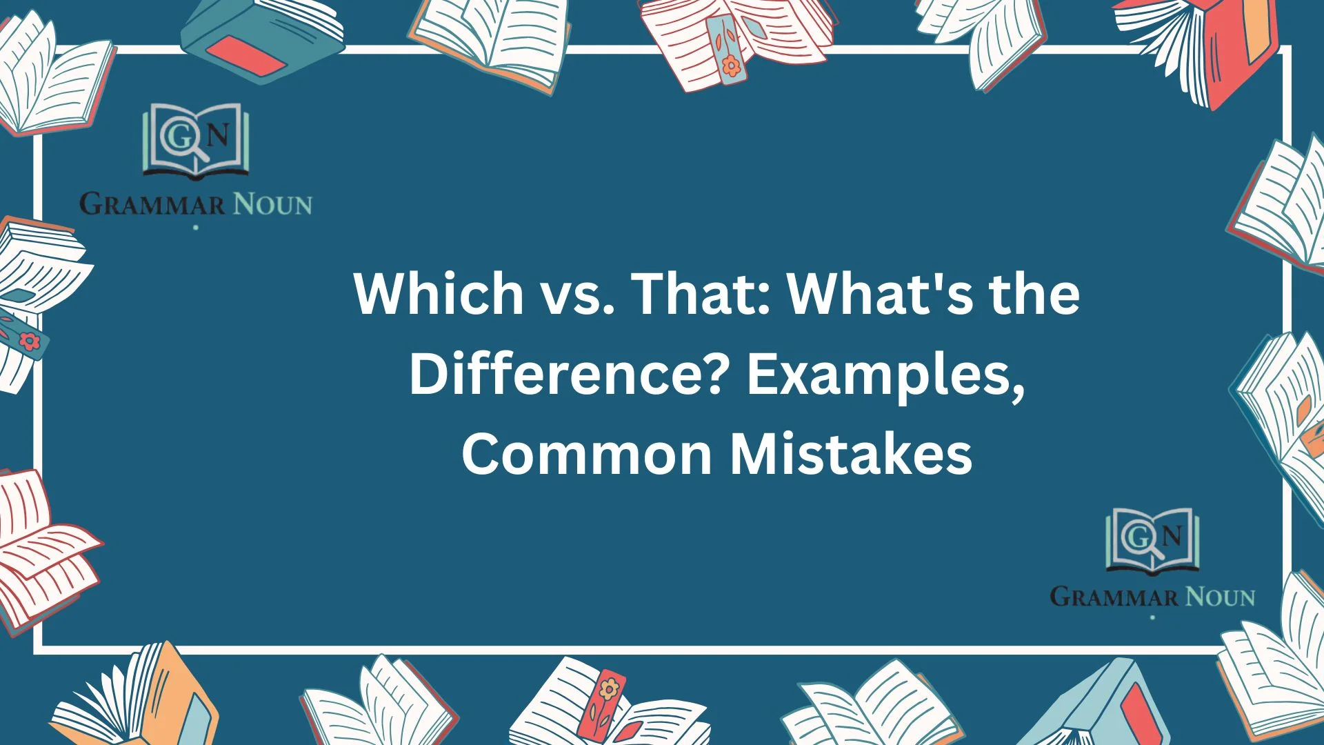 Which vs. That: What's the Difference? Examples, Common Mistakes